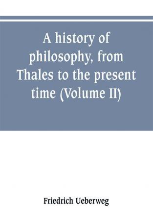 A history of philosophy from Thales to the present time (Volume II) History of the Modern philosophy