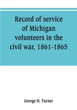 Record of service of Michigan volunteers in the civil war 1861-1865