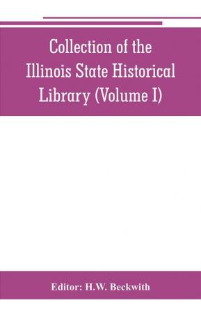 Collection of the Illinois State Historical Library (Volume I)