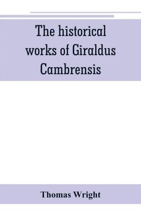 The historical works of Giraldus Cambrensis