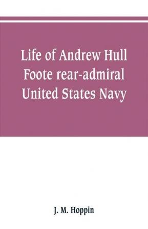 Life of Andrew Hull Foote rear-admiral United States Navy