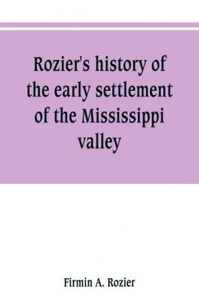 Rozier's history of the early settlement of the Mississippi valley