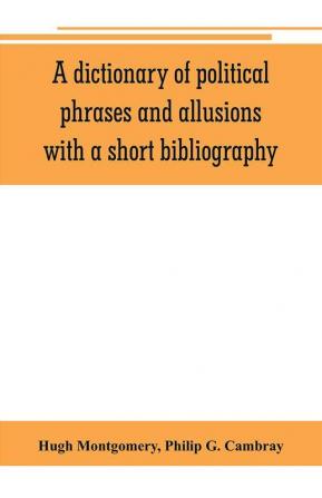 A dictionary of political phrases and allusions with a short bibliography