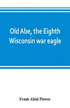 Old Abe the Eighth Wisconsin war eagle