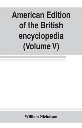 American edition of the British encyclopedia or Dictionary of arts and sciences