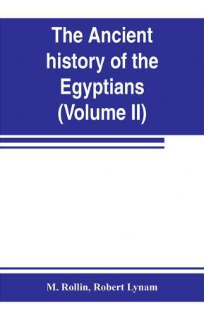 The ancient history of the Egyptians Carthaginians Assyrians Medes and Persians Grecians and Macedonians (Volume II)