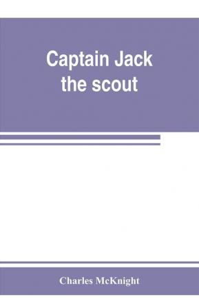 Captain Jack the scout ; or The Indian wars about Old Fort Duquesne ; An historical novel