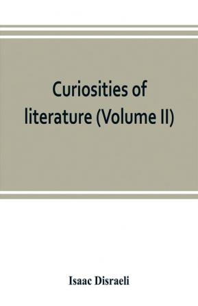 Curiosities of literature (Volume II)