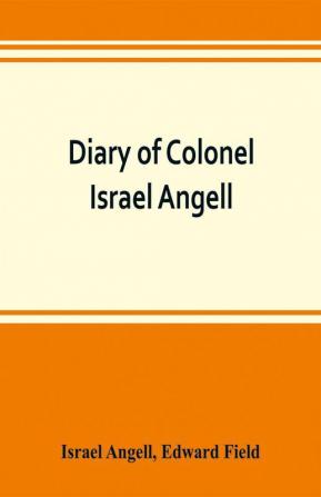 Diary of Colonel Israel Angell commanding the Second Rhode Island continental regiment during the American revolution 1778-1781