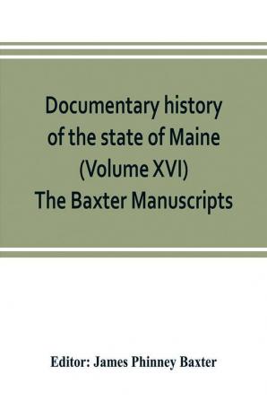 Documentary history of the state of Maine (Volume XVI) The Baxter Manuscripts