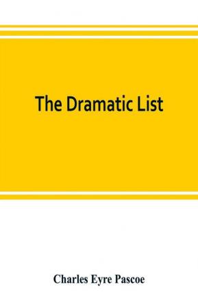 The dramatic list; a record of the principal performances of living actors and actresses of the British stage