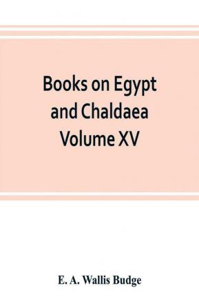 Books on Egypt and Chaldaea Volume XV. Of the Series