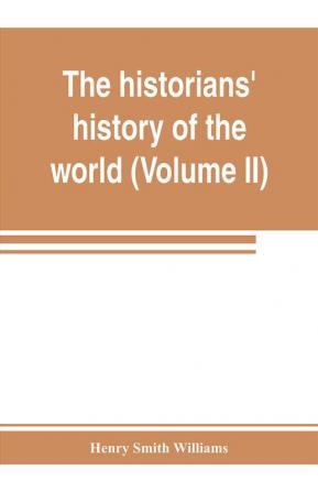 The historians' history of the world; a comprehensive narrative of the rise and development of nations as recorded by over two thousand of the great writers of all ages (Volume II) Israel India Persia Phoenicia Minor Nations of Western Asia