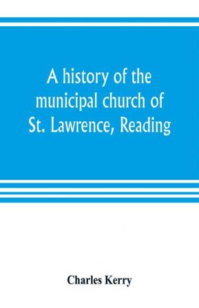 A history of the municipal church of St. Lawrence Reading