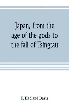 Japan from the age of the gods to the fall of Tsingtau