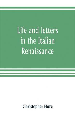 Life and letters in the Italian Renaissance