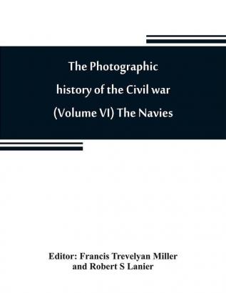 The photographic history of the Civil war (Volume VI) The Navies