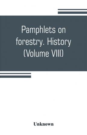 Pamphlets on forestry. History (Volume VIII)