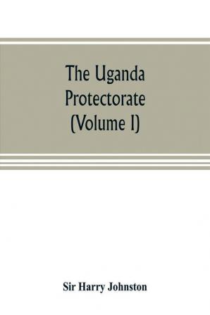 The Uganda protectorate (Volume I)