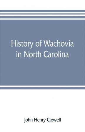 History of Wachovia in North Carolina; the Unitas fratrum or Moravian church in North Carolina during a century and a half 1752-1902