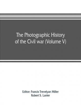 The photographic history of the Civil war (Volume V) Forts and Artillery