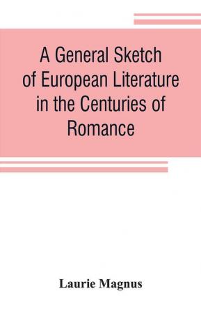 A general sketch of European literature in the centuries of romance