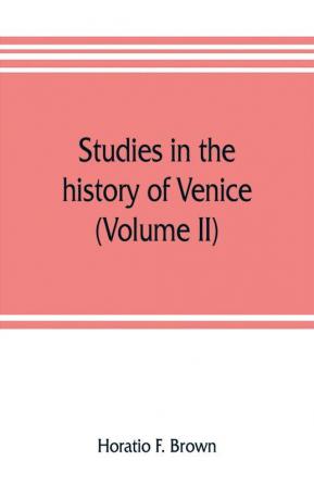 Studies in the history of Venice (Volume II)