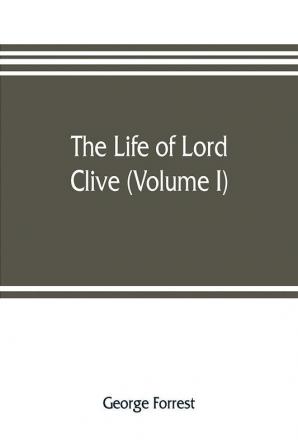 The life of Lord Clive (Volume I)