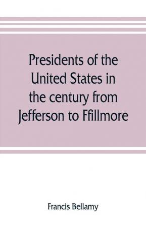 Presidents of the United States in the century from Jefferson to Ffillmore