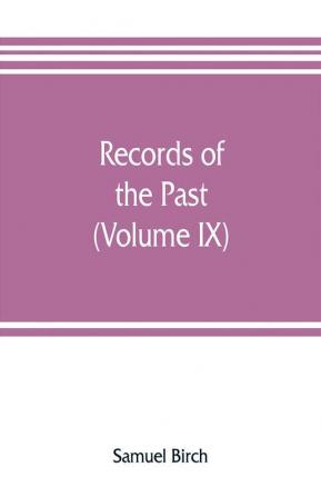 Records of the past; being English translations of the Assyrian and Egyptian monuments (Volume IX)