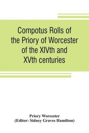 Compotus rolls of the Priory of Worcester of the XIVth and XVth centuries