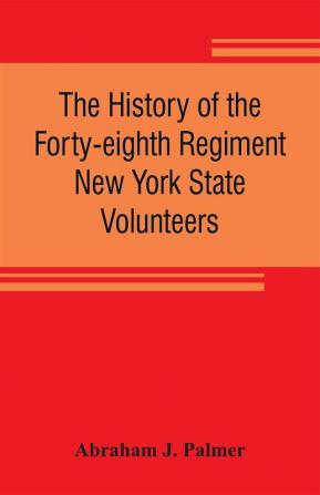 The history of the Forty-eighth Regiment New York State Volunteers in the War for the Union 1861-1865