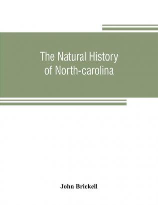 The natural history of North-Carolina. With an account of the trade manners and customs of the Christian and Indian inhabitants. Illustrated with copper-plates whereon are curiously engraved the map of the country several strange beasts birds fishes