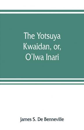 The Yotsuya kwaidan or O'Iwa Inari