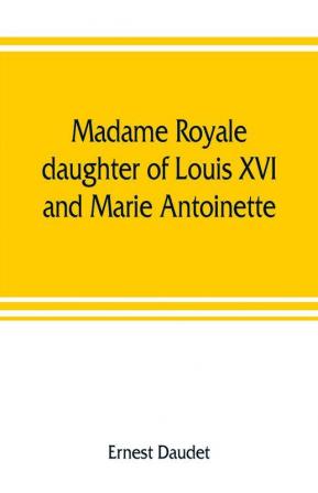 Madame Royale daughter of Louis XVI and Marie Antoinette