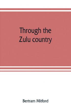 Through the Zulu country; its battlefields and its people