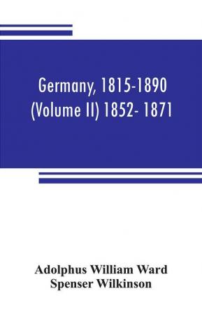 Germany 1815-1890 (Volume II) 1852- 1871