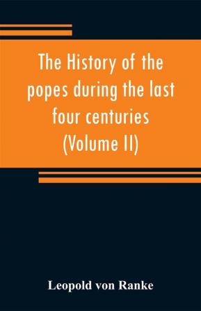 The history of the popes during the last four centuries (Volume II)