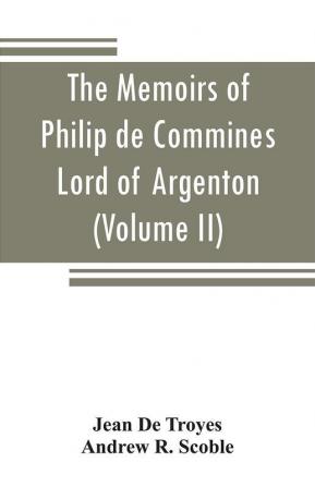 The memoirs of Philip de Commines Lord of Argenton