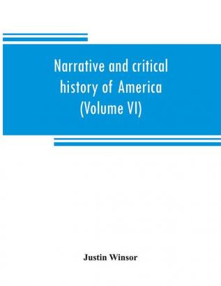 Narrative and critical history of America (Volume VI)