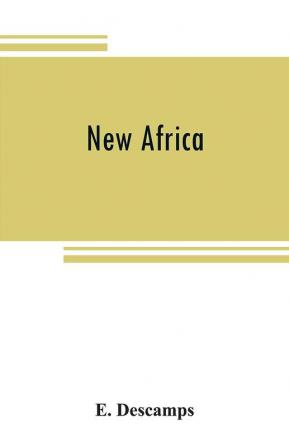 New Africa; an essay on government civilization in new countries and on the foundation organization and administration of the Congo Free State