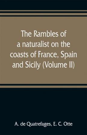 The rambles of a naturalist on the coasts of France Spain and Sicily (Volume II)