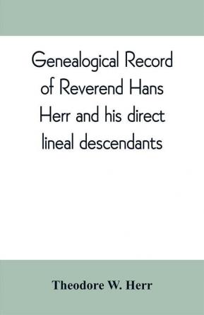 Genealogical record of Reverend Hans Herr and his direct lineal descendants