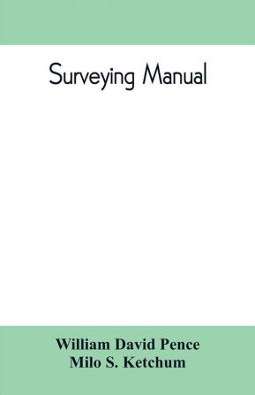 Surveying manual; a manual of field and office methods for the use of students in surveying