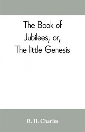 The book of Jubilees or The little Genesis