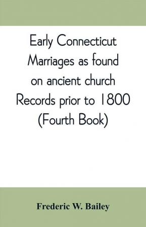 Early Connecticut marriages as found on ancient church records prior to 1800