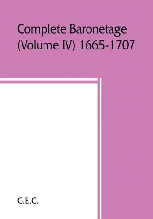 Complete baronetage (Volume IV) 1665-1707