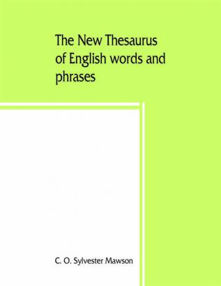 The new thesaurus of English words and phrases classified and arranged so as to facilitate the expression of ideas and assist in literary composition based on the classic work of P.M. Roget