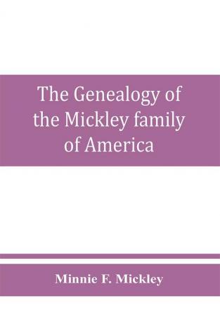 The genealogy of the Mickley family of America