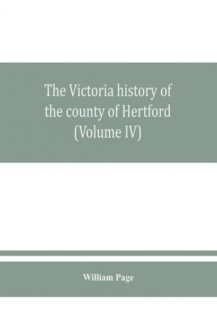 The Victoria history of the county of Hertford (Volume IV)